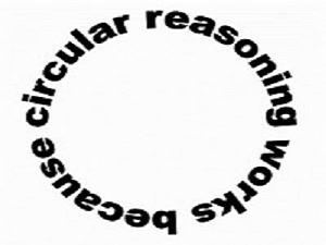 Circular reasoning works because circular reasoning works...