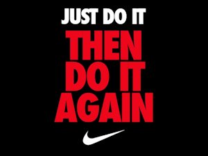 Just do it, then do it again