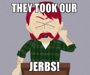 They took er jerbs!